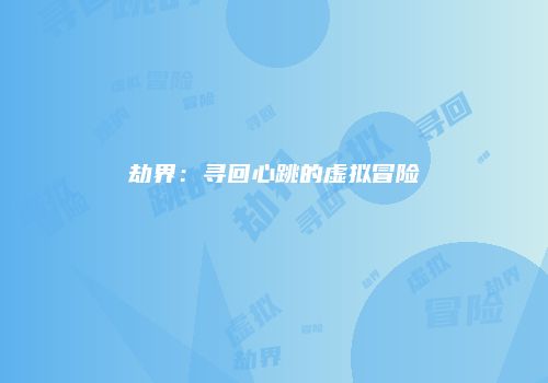 劫界：寻回心跳的虚拟冒险