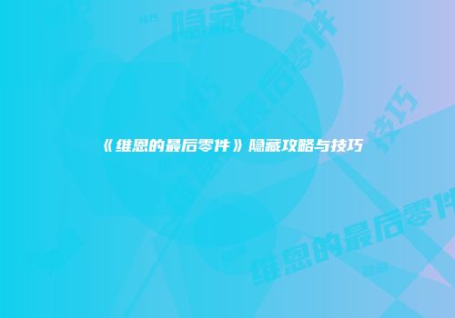《维恩的最后零件》隐藏攻略与技巧