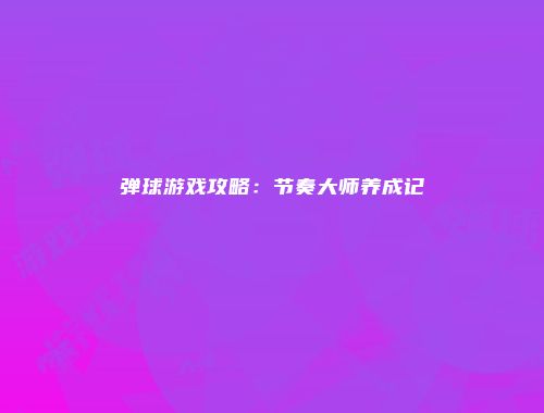 弹球游戏攻略：节奏大师养成记