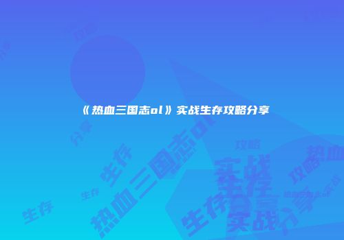 《热血三国志ol》实战生存攻略分享