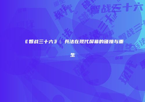 《智战三十六》：兵法在现代屏幕的碰撞与重生