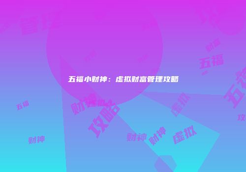 五福小财神：虚拟财富管理攻略